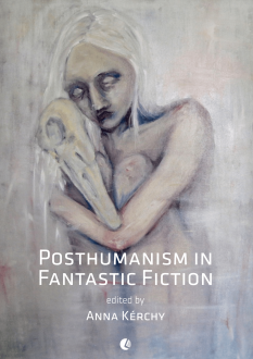 Kérchy Anna (szerk.): Posthumanism in Fantastic Fiction