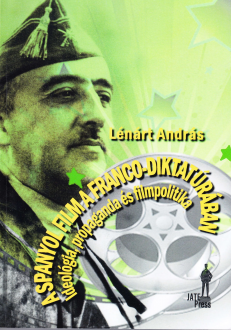 Lénárt András: A ​spanyol film a Franco-diktatúrában: Ideológiai, propaganda és filmpolitika